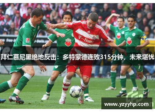 拜仁慕尼黑绝地反击：多特蒙德连败315分钟，未来堪忧
