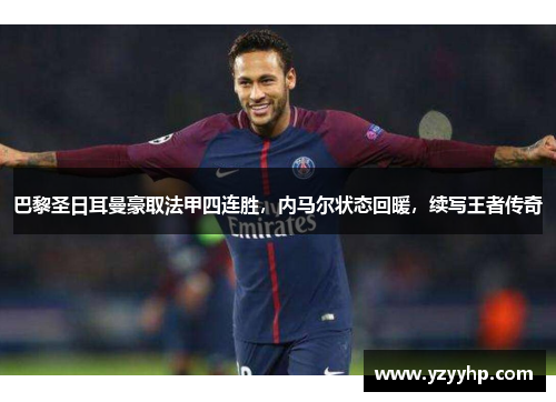 巴黎圣日耳曼豪取法甲四连胜，内马尔状态回暖，续写王者传奇