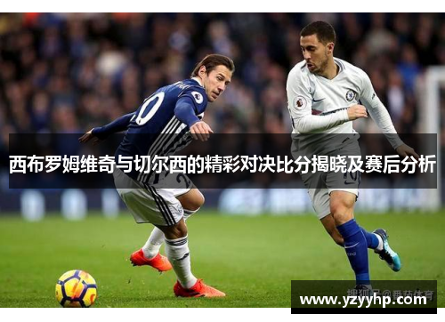 西布罗姆维奇与切尔西的精彩对决比分揭晓及赛后分析