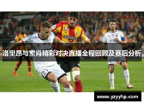 洛里昂与索肖精彩对决直播全程回顾及赛后分析