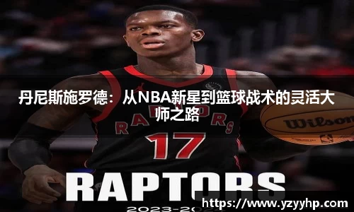 必一丹尼斯施罗德：从NBA新星到篮球战术的灵活大师之路
