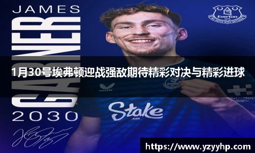 必一1月30号埃弗顿迎战强敌期待精彩对决与精彩进球